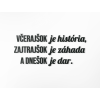 Motivačný citát Včerajšok je história, zajtrajšok je záhada