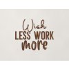 Nápis na stenu Wish less work more (Farba obrazu Orech)