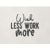 Nápis na stenu Wish less work more (Farba obrazu Antracit)