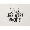 Nápis na stenu Wish less work more (Farba obrazu Čierna)