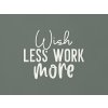 Nápis na stenu Wish less work more (Farba obrazu Biela)